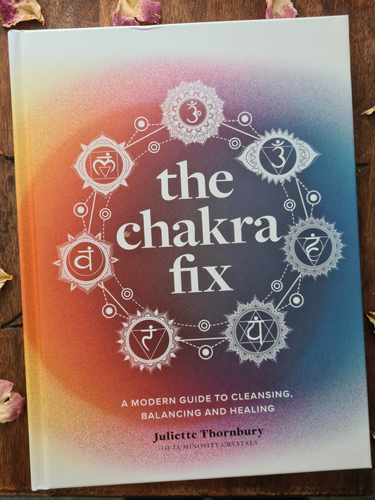 The Chakra Fix: A Modern Guide to Cleansing, Balancing and Healing by Juliette Thornbury