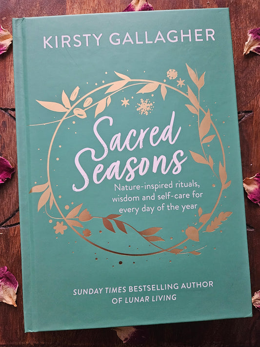 Sacred Seasons: Nature Inspired Rituals, wisdom, self-care for every day of the year by Kirsty Gallagher